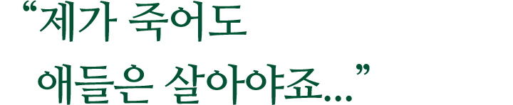 ＂제가 죽어도 애들은 살아야죠...＂